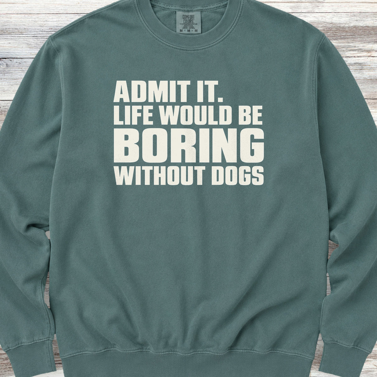 Life Would Be Boring Without Dogs Sweatshirt - Blue Spruce