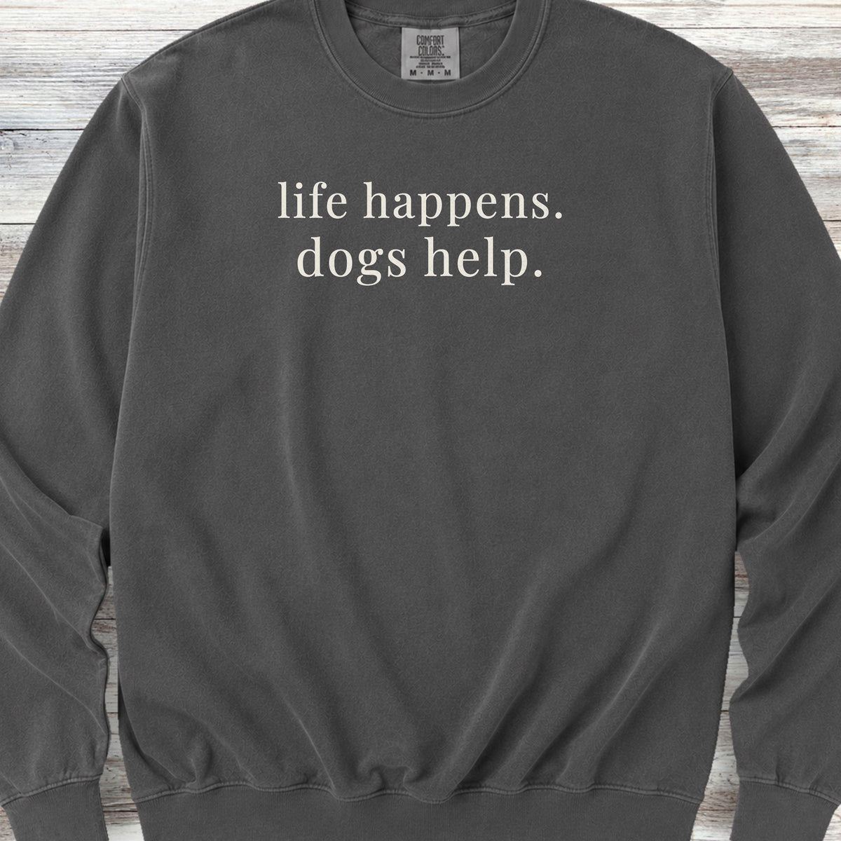 Life Happens Dogs Help Sweatshirt - Pepper