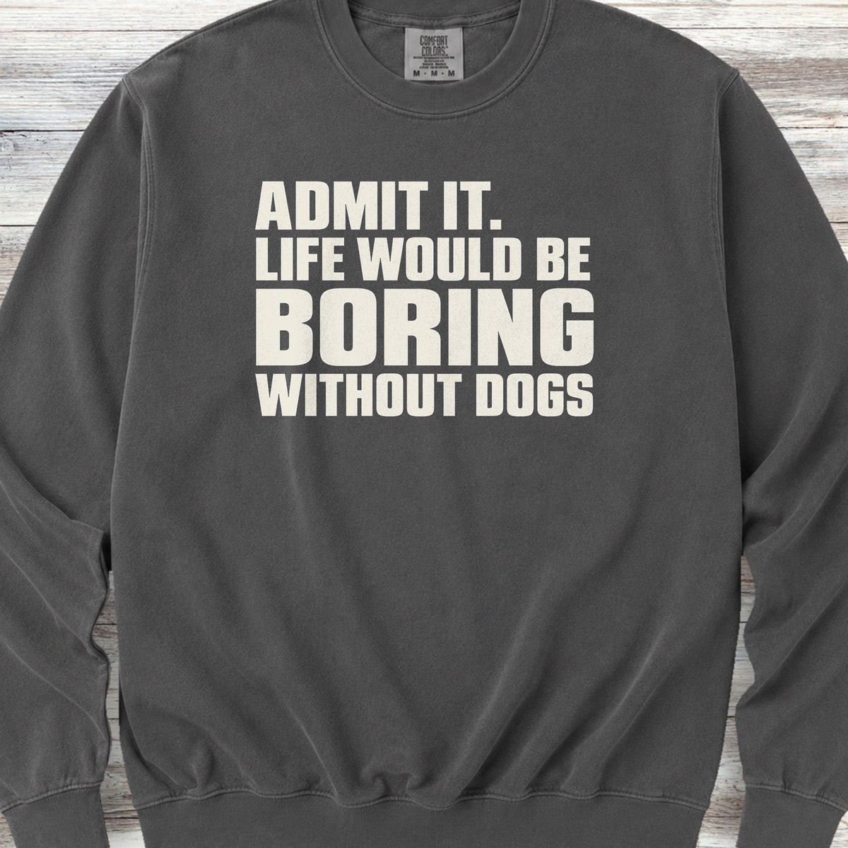 Life Would Be Boring Without Dogs Sweatshirt - Pepper