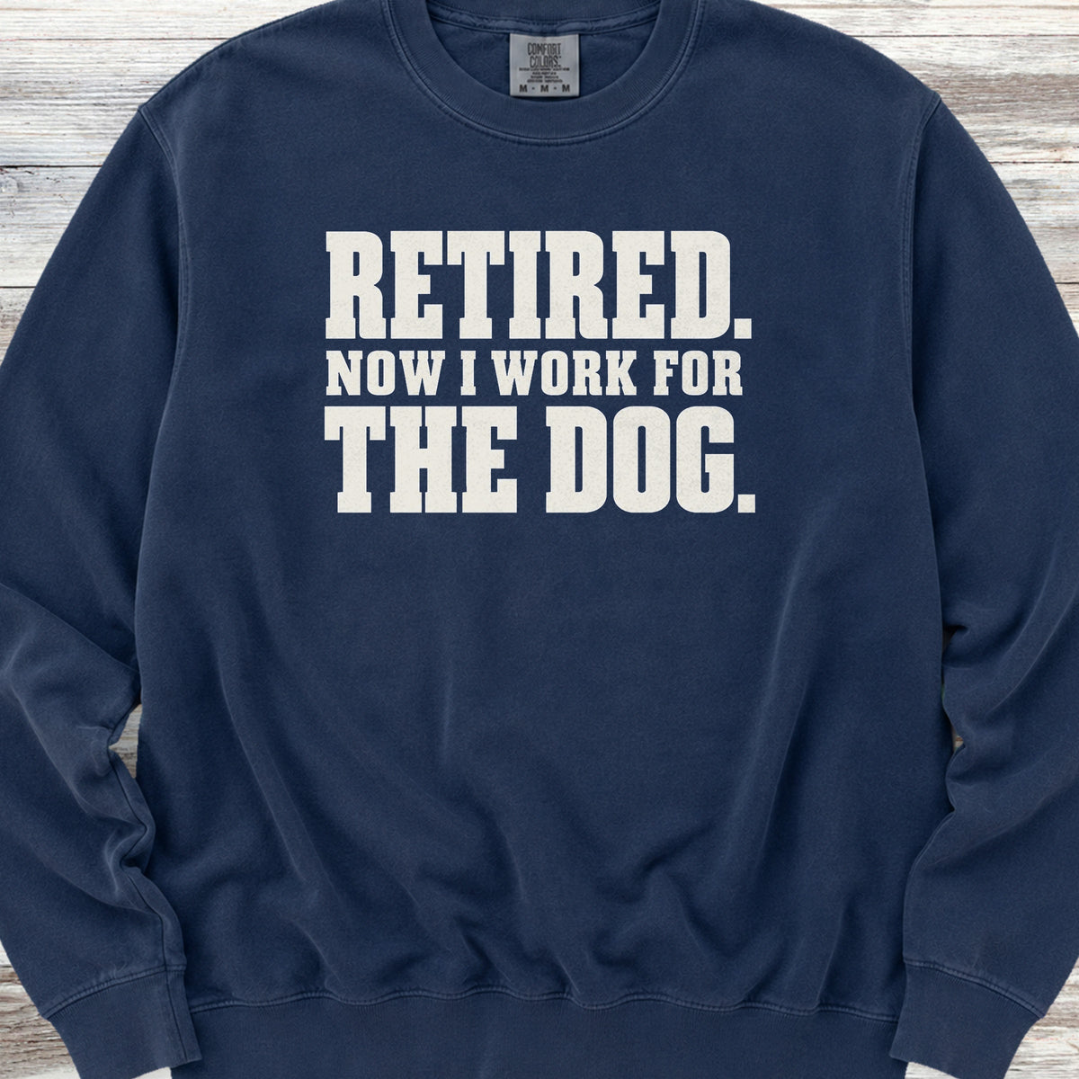 Retired Now I Work for the Dog Sweatshirt - True Navy