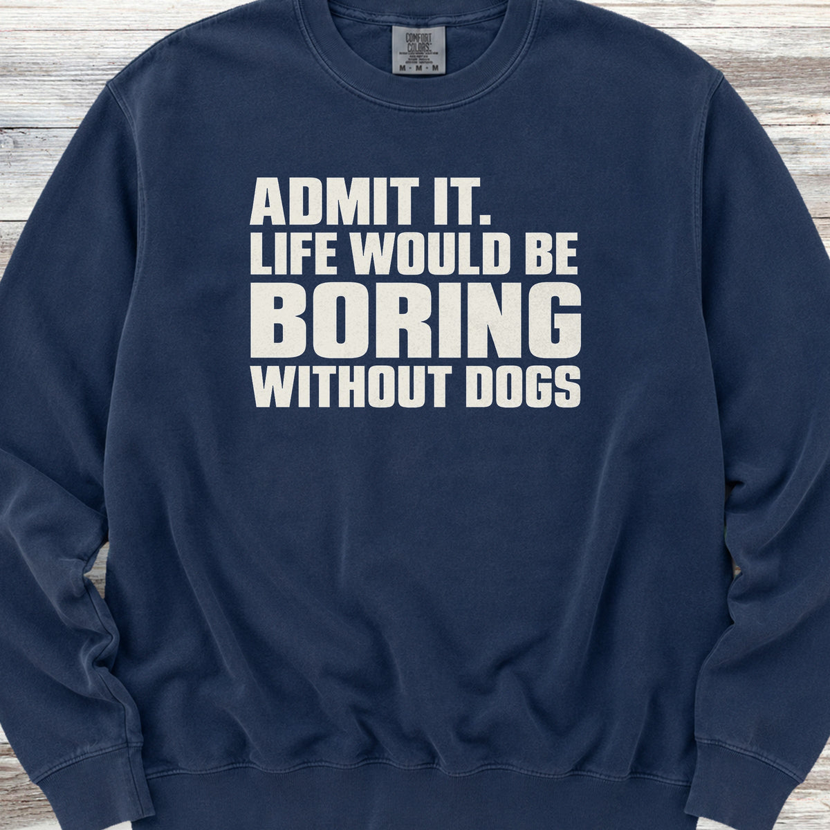 Life Would Be Boring Without Dogs Sweatshirt - True Navy
