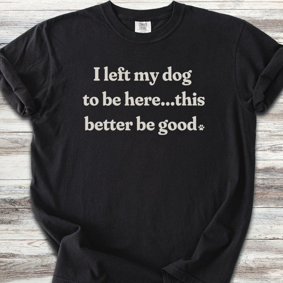 This Better Be Good T-Shirt