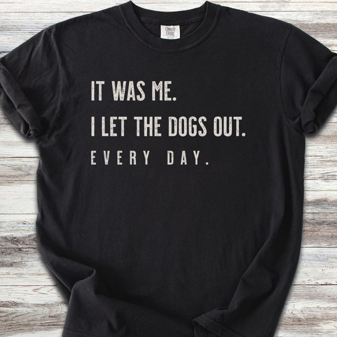 I Let The Dogs Out Everyday T-Shirt