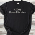 Dog Changed Life  T-Shirt