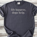 Life Happens Dogs Help T-Shirt