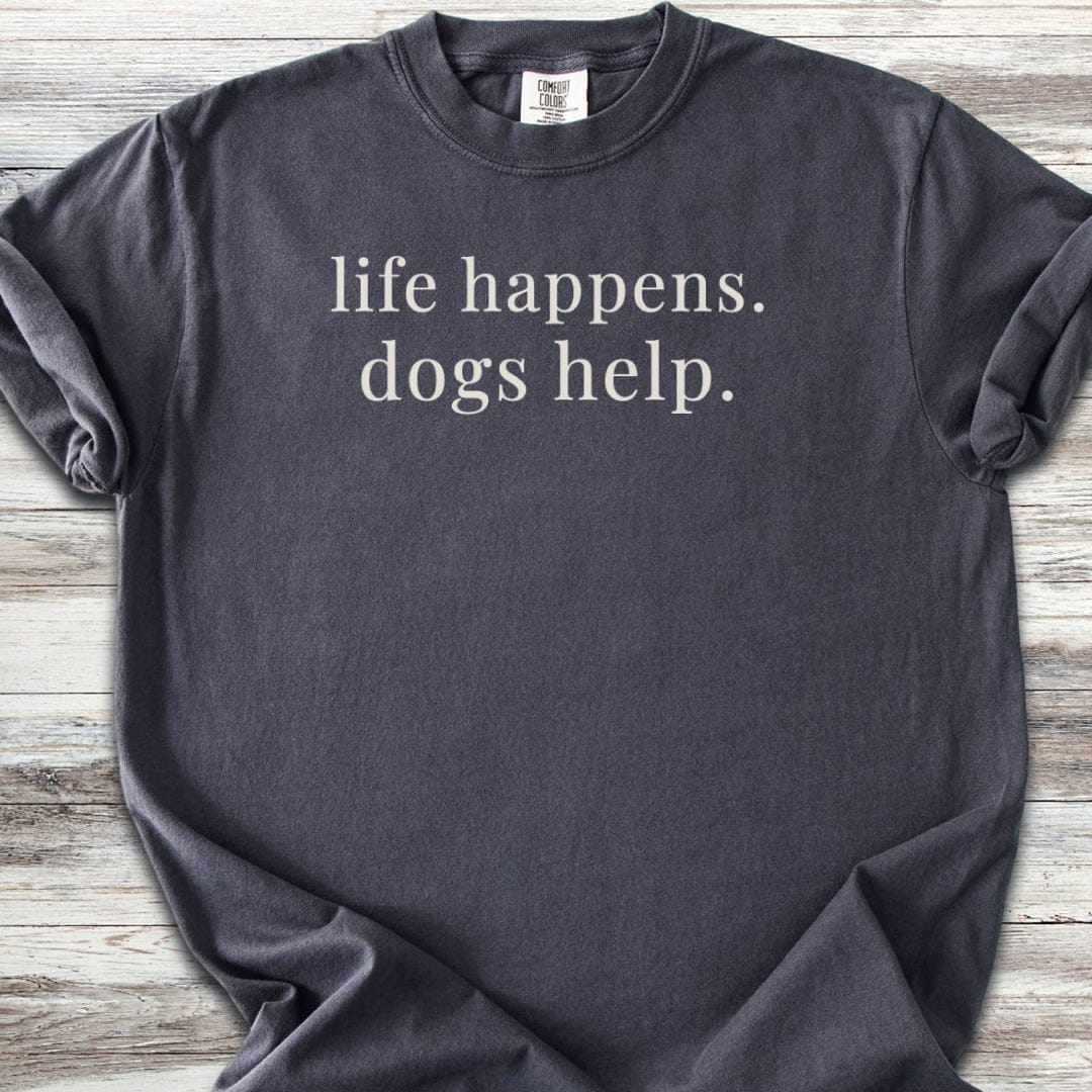 Life Happens Dogs Help T-Shirt
