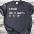 I Let The Dogs Out Everyday T-Shirt