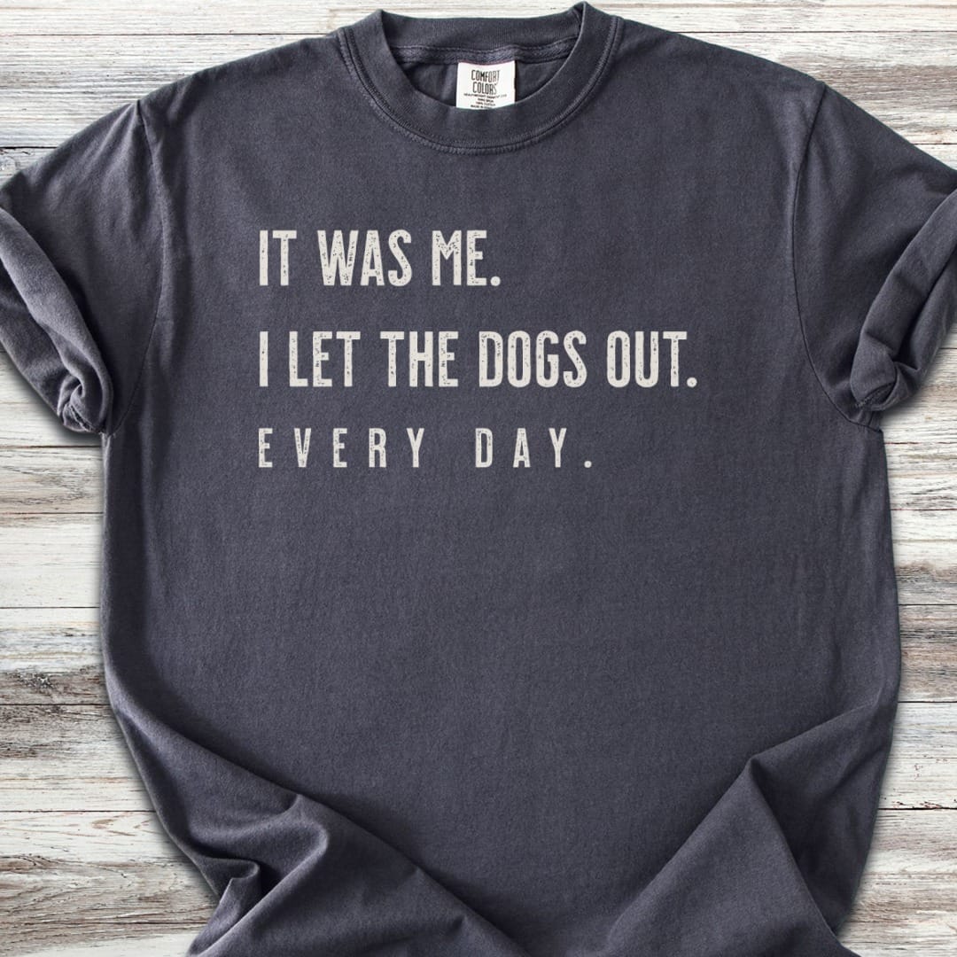 I Let The Dogs Out Everyday T-Shirt