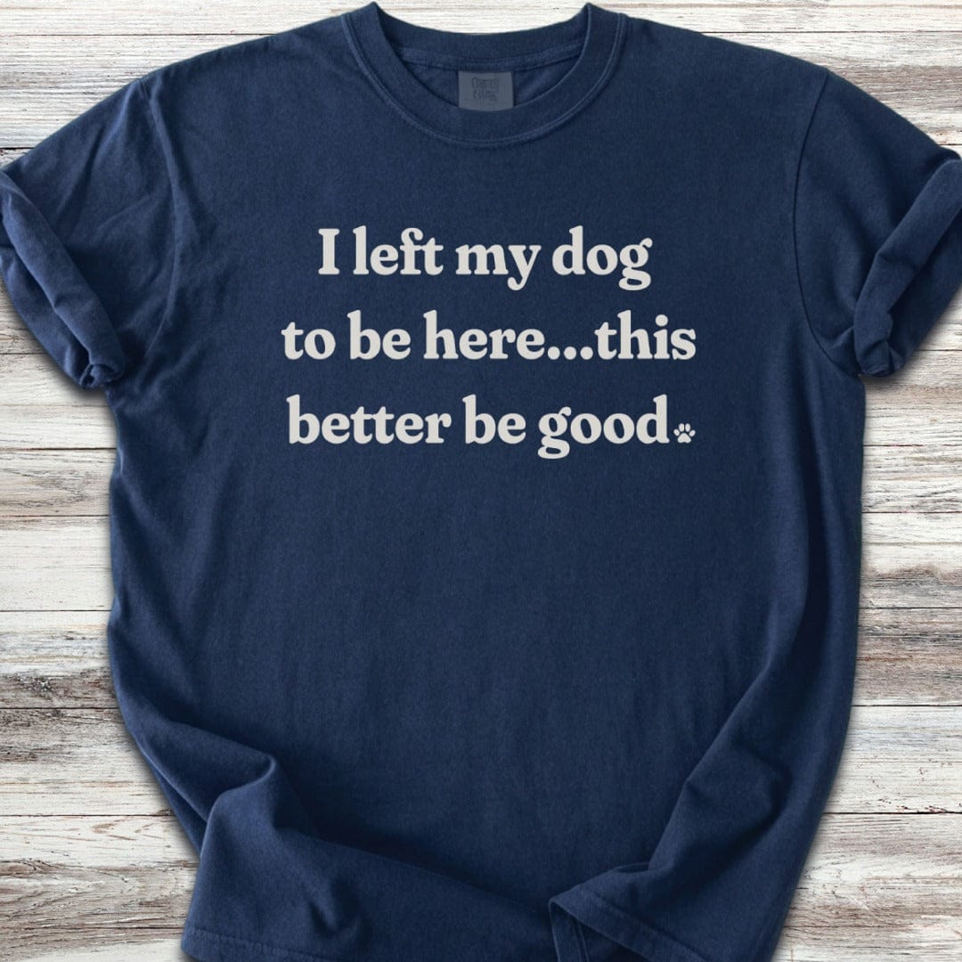 This Better Be Good T-Shirt