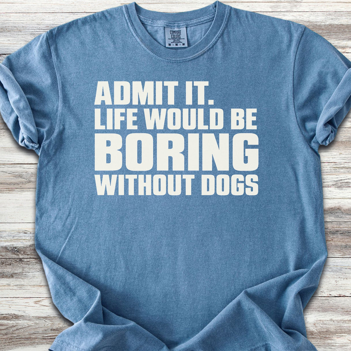 Life Would Be Boring Without Dogs - Blue Jean
