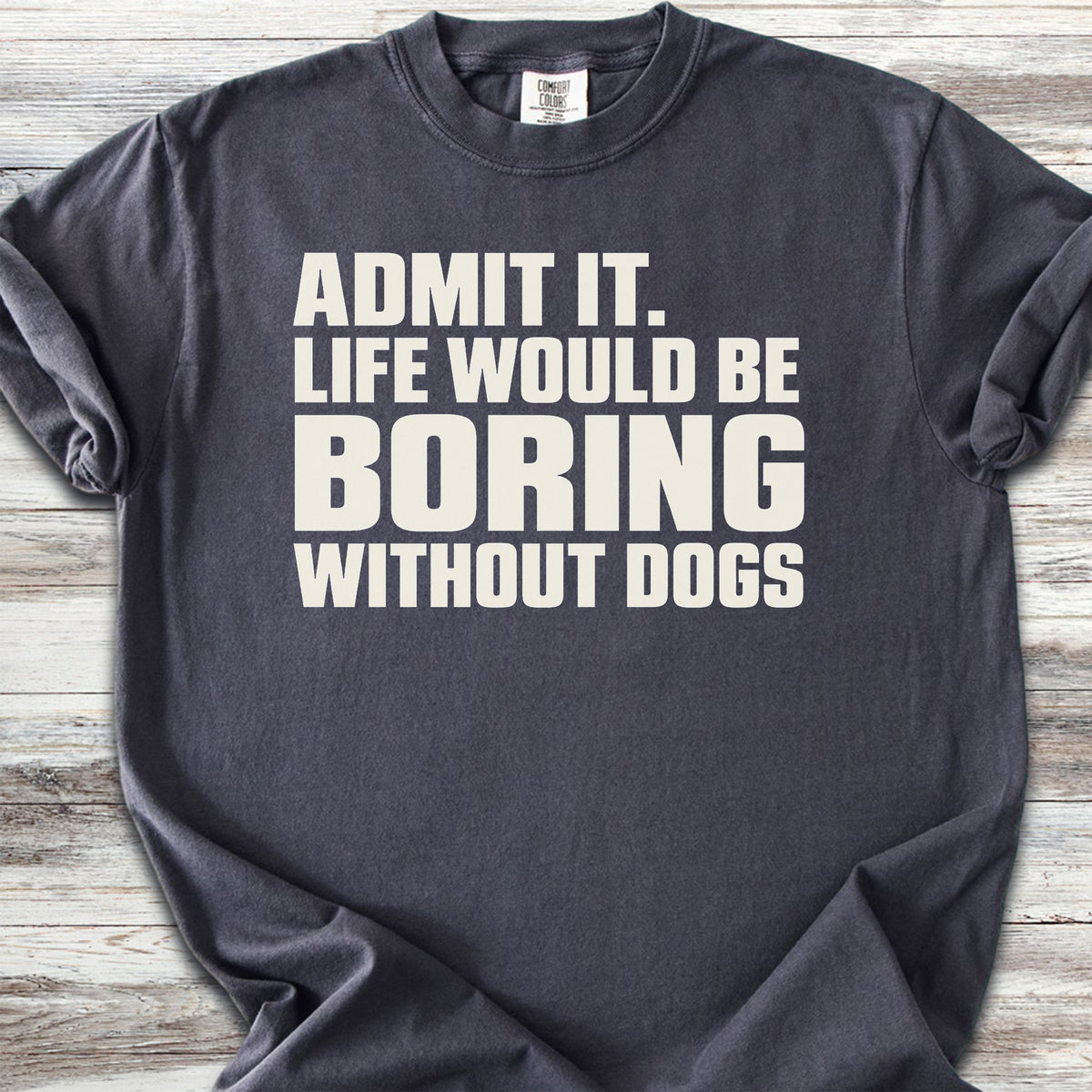 Life Would Be Boring Without Dogs - Graphite