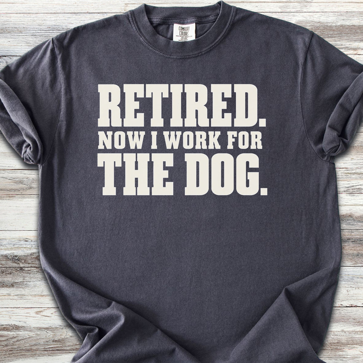 Retired Now I Work for the Dog - Graphite