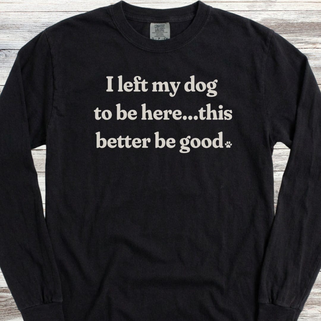 This Better Be Good Long Sleeve Tee