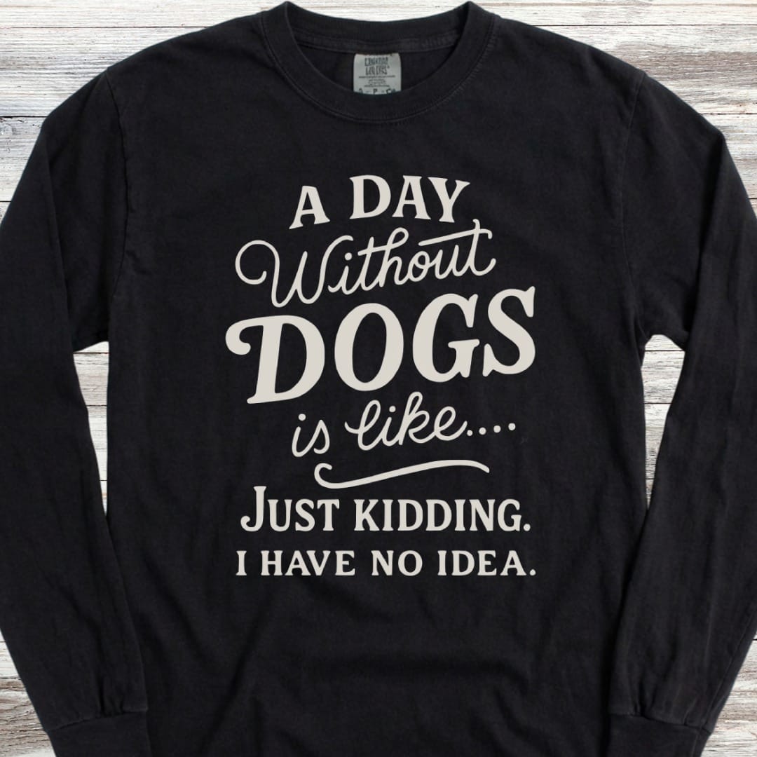 A Day Without Dogs Long Sleeve Tee