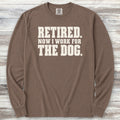 Retired Now I Work for the Dog Long Sleeve Tee - Espresso