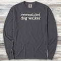 Overqualified Dog Walker Long Sleeve Tee - Graphite